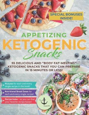 Appetizing Ketogenic Snacks: 55 Delicious and  body Fat-Melting  Ketogenic Snacks That You Can Prepare in 15 Minutes or Less!