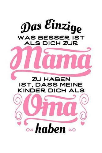 Das Einzige, Was Besser Ist, ALS Dich Zur Mama Zu Haben, Ist, Dass Meine Kinder Dich ALS Oma Haben: Notizbuch / Notizheft Fur Mutter Grossmutter Muttertag Grosselterntag Sohn Tochter Kind-Er A5 (6x9in) Liniert Mit Linien