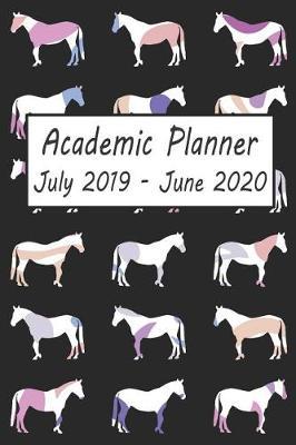 Academic Planner July 2019 - June 2020: Horse Weekly and Monthly Planner, Academic Year: 12 Month Agenda - Calendar, Organizer, Notes, Goals & to Do Lists
