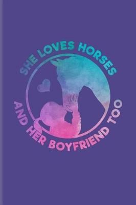She Loves Horses and Her Boyfriend Too: Cool Horse Saying Journal for Horseback, Horse Racing, Dressage & Western Riding Fans - 6x9 - 100 Blank Lined Pages