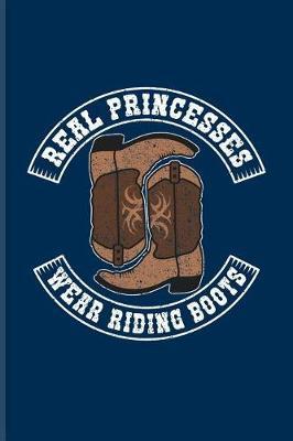 Real Princesses Wear Riding Boots: Funny Horse Saying Journal for Horseback, Horse Racing, Dressage & Western Riding Fans - 6x9 - 100 Blank Lined Pages