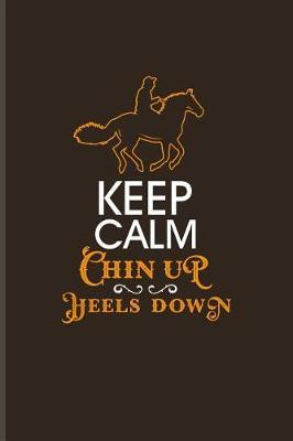 Keep Calm Chin Up Heels Down: Cool Horse Saying Journal for Horseback, Horse Racing, Dressage & Western Riding Fans - 6x9 - 100 Blank Lined Pages