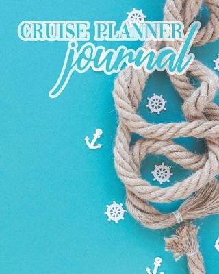 Cruise Planner Journal: Travel Vacation Notebook Packing List Organizer Trip Planning Diary Itinerary Activity Agenda Rope Anchors Cover