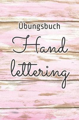 UEbungsheft Handlettering: UEbungsbuch Fur Hand Lettering - 110 Seiten Mit Vorbereitetem Muster Zum UEben Einer Schoeneren Handschrift