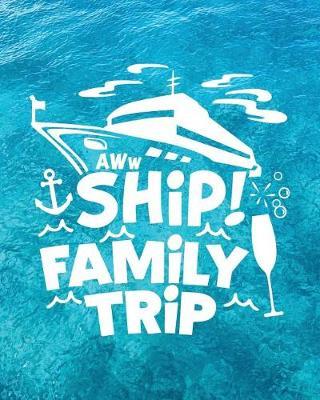 Aww Ship! Family Trip: Cruise Planner Journal Travel Vacation Notebook Packing List Organizer Trip Planning Diary Itinerary Activity Agenda