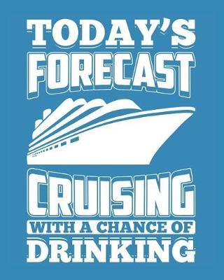 Today's Forecast Cruising with a Chance of Drinking: Cruise Planner Journal Travel Vacation Notebook Packing List Organizer Trip Planning Diary Itinerary Activity Agenda