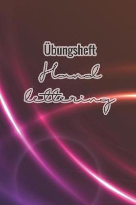 UEbungsheft Handlettering: UEbungsbuch Fur Hand Lettering - 110 Seiten Mit Vorbereitetem Muster Zum UEben Einer Schoeneren Handschrift