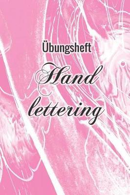 UEbungsheft Handlettering: UEbungsbuch Fur Hand Lettering - 110 Seiten Mit Vorbereitetem Muster Zum UEben Einer Schoeneren Handschrift
