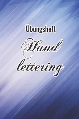 UEbungsheft Handlettering: UEbungsbuch Fur Hand Lettering - 110 Seiten Mit Vorbereitetem Muster Zum UEben Einer Schoeneren Handschrift