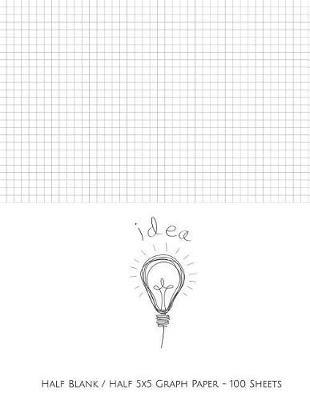 Idea!: Half Blank / Half 5x5 Graph Paper - 100 Sheets