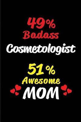49% Badass Cosmetologist 51 % Awesome Mom: Blank Lined 6x9 Keepsake Journal/Notebooks for Mothers Day Birthday, Anniversary, Christmas, Thanksgiving, Holiday or Any Occasional Gifts for Mothers Who Are Cosmetologists