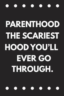 Parenthood the Scariest Hood You'll Ever Go Through: Funny Novelty Lined Notebook Journal: Great Gift for Any One's Mother or Father ( Motherhood Fatherhood )