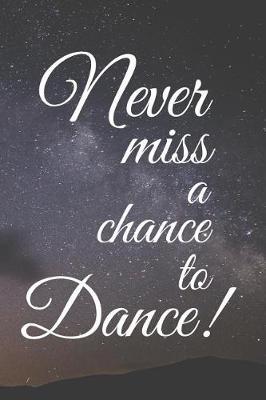 Never Miss a Chance to Dance!: A Dancer's Composition Book & Journal for Thoughts, Feelings, Dreams, Ideas and Routines.