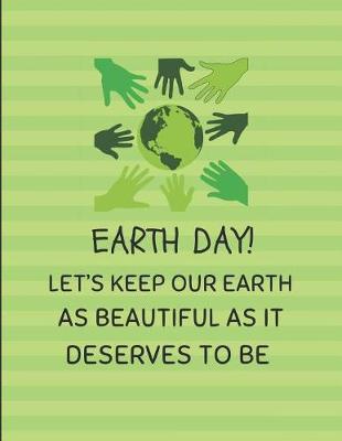 Earth Day! Let's Keep Our Earth as Beautiful as It Deserves to Be: Lined Notebook with Recycling Paper