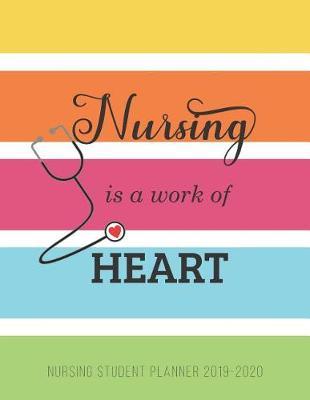 Nursing Student Planner 2019-2020 Nursing Is a Work of Heart: Weekly and Monthly School Planner Calendar Organizer & Scheduling Agenda Journal Notebook, Academic Year July 2019 - June 2020 Stripes Design