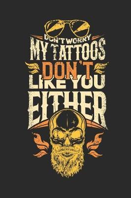 Don't Worry My Tattoos Don't Like You Either: Ruled Tattoo Artist Composition Notebook to Take Notes at Work. Lined Bullet Point Diary, To-Do-List or Journal for Men and Women.