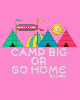 Camp Big or Go Home Travel Journal: Camp Journal for Girls & Women Campers Diary with Checklists, Writing Prompts, & More