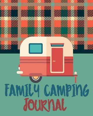 Family Camping Journal: Camping Travel Logbook & RV Diary Checklists, Writing Prompts, & Activities Log Included Gift for Campers & Families