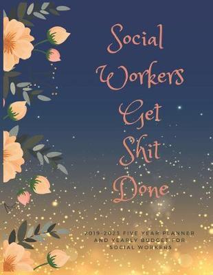 Social Workers Get Shit Done: 2019-2023 Five Year Planner and Yearly Budget for Social Worker, 60 Months Planner and Calendar, Personal Finance Planner