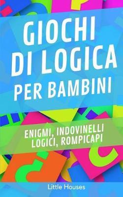 Giochi di logica per bambini: Enigmi, indovinelli logici, rompicapi.