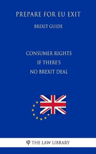 Consumer Rights If There's No Brexit Deal - Prepare for Eu Exit (Brexit Guide)