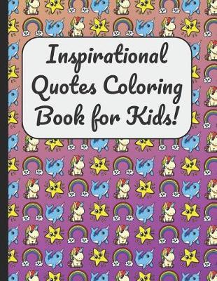 Inspirational Quotes Coloring Book for Kids!: A Large Booklet and Journal for Adults Kids and Teens with 60 Inspiring and Motivational Quotes Designed Within Mandala Coloring Pages