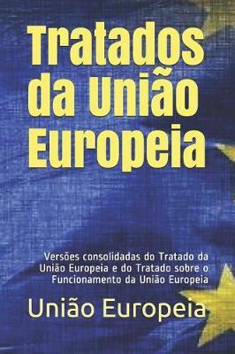 Tratados Da Uni o Europeia: Vers es Consolidadas Do Tratado Da Uni o Europeia E Do Tratado Sobre O Funcionamento Da Uni o Europeia