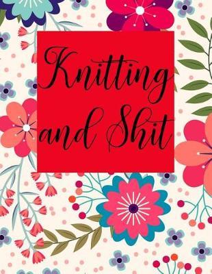 Knitting and Shit: Knitting Graph Paper Design Notebook, Blank Knitting Patterns Book, 4:5 Ratio 120 Pages