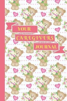 Your Cargivers Journal: Loving Teddy Bear Heart Notebook Daily Record Keeper 6 X 9 101 Pages