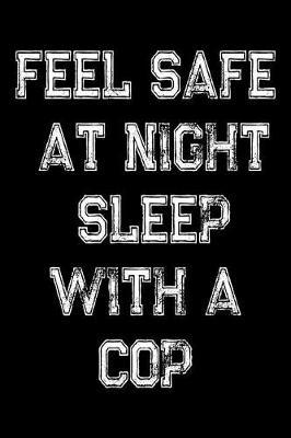 Feel Safe At Night Sleep With A Cop: Blank Wide Ruled Composition Notebook Journal For Police Officers, Law Enforcement And Cops