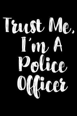 Trust Me, I'm A Police Officer: Blank Wide Ruled Composition Notebook Journal For Police Officers, Law Enforcement And Cops