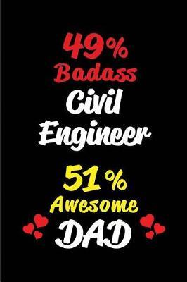 49% Badass Civil Engineer 51% Awesome Dad: Blank Lined 6x9 Keepsake Journal/Notebooks for Fathers Day Birthday, Anniversary, Christmas, Thanksgiving, Holiday or Any Occasional Gifts for Dads Who Are Civil Engineers