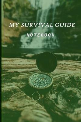 My Survival Guide Notebook: Record Your Own Survival Tips and Tricks in This Convenient Sized 6 X 9 130 Page Sturdy Notebook.
