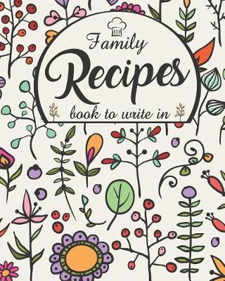 Family Recipes Book to Write in: Blank Recipe to Write In: Your Custom DIY Cookbook to for Family, Food Cookbook Recipe and Note for Your Favorite Meals, 100-Recipe Journal and Organizer.