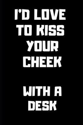 I'd Love to Kiss Your Cheek with a Desk: Blank Lined Journal for Writing 6x9 - Funny Notebook Gift