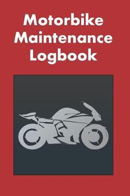Motorbike Maintenance Logbook: Logbook for Motorcycle Owners to Keep Up with Maintenance and Motorcycle Checks - Gift for Motorcycle Owners & Motorbike Fans