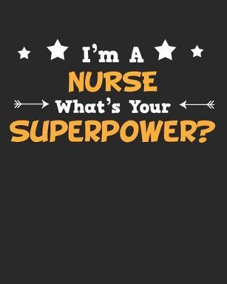 I'm a Nurse What's Your Superpower?: Daily Weekly and Monthly Planner for Organizing Your Life