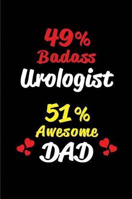 49% Badass Urologist 51% Awesome Dad: Blank Lined 6x9 Keepsake Journal/Notebooks for Fathers Day Birthday, Anniversary, Christmas, Thanksgiving, Holiday or Any Occasional Gifts for Dads Who Are Urologists