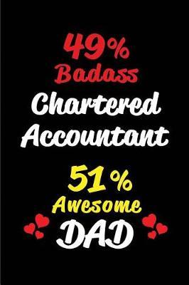 49% Badass Chartered Accountant 51% Awesome Dad: Blank Lined 6x9 Keepsake Journal/Notebooks for Fathers Day Birthday, Anniversary, Christmas, Thanksgiving, Holiday or Any Occasional Gifts for Dads Who Are Chartered Accountants