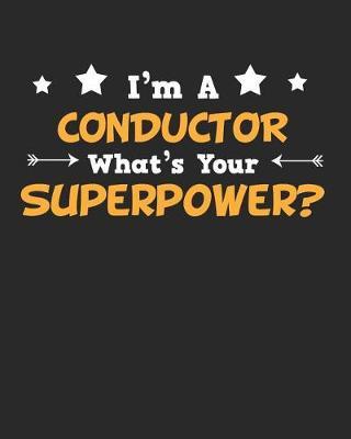 I'm a Conductor What's Your Superpower?: Daily Weekly and Monthly Planner for Organizing Your Life