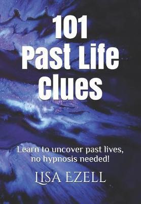 101 Past Life Clues: Learn to Uncover Past Lives, No Hypnosis Needed!