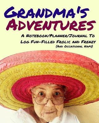 Grandma's Adventures Notebook Planner Journal to Log Fun-Filled Frolic and Frenzy and Occasional Naps: 200 Lined Pages, 8 X 10