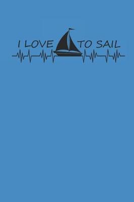I Love to Sail: Segeln Notebook Sailing Notizbuch Planer 6x9 Lined