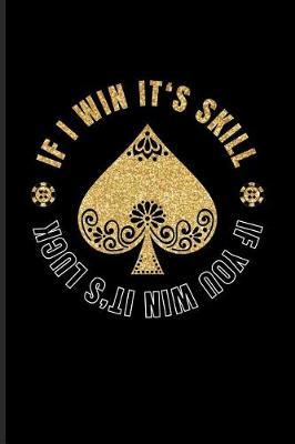 If I Win It's Skill If You Win It's Luck: Funny Poker Quotes Journal For Casino, Mathematics, Strategy And Card Playing Fans - 6x9 - 100 Blank Lined Pages