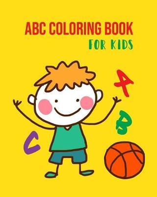 ABC Coloring Book for Kids: An Activity Book for Toddlers and Preschool Kids Age 2-5 to Learn the English Alphabet Letters from A to Z