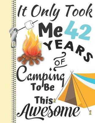 It Only Took Me 42 Years of Camping to Be This Awesome: Summer Adventures Camping Season Diary Gift for Campers or Journal Writing by the Bonfire