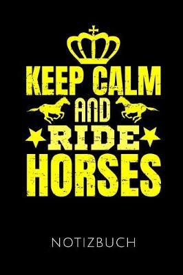 Keep Calm and Ride Horses Notizbuch: Geschenkidee F r Reiterinnen Und Reiter - Notizbuch Mit 110 Linierten Seiten - Format 6x9 Din A5 - Soft Cover Matt - Klick Auf Den Autorennamen F r Mehr Designs Zu Diesem Thema