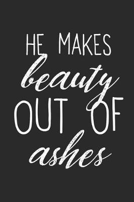 He Makes Beauty Out of Ashes: 6x9 Blank Dot Grid Christian Notebook or Devotional Journal - Bible Journal or Prayer Book for Men and Women