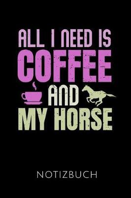 All I Need Is Coffee and My Horse Notizbuch: Geschenkidee F r Reiterinnen Und Reiter - Notizbuch Mit 110 Linierten Seiten - Format 6x9 Din A5 - Soft Cover Matt - Klick Auf Den Autorennamen F r Mehr Designs Zu Diesem Thema