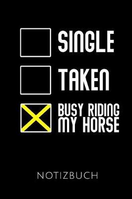 Single Taken Busy Riding My Horse Notizbuch: Geschenkidee F r Reiterinnen Und Reiter - Notizbuch Mit 110 Linierten Seiten - Format 6x9 Din A5 - Soft Cover Matt - Klick Auf Den Autorennamen F r Mehr Designs Zu Diesem Thema
